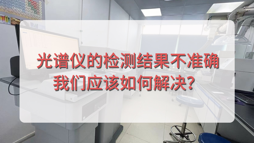 光譜儀分析結(jié)果不準(zhǔn)確，我們應(yīng)該從哪個(gè)方面入手呢？